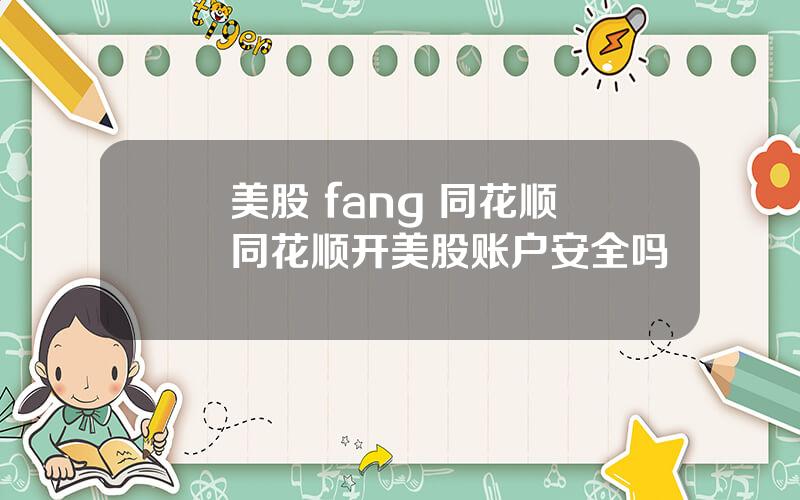 美股 fang 同花顺 同花顺开美股账户安全吗